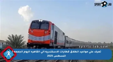 تعرف على مواعيد انطلاق قطارات الإسكندرية إلى القاهرة اليوم الجمعة 1 أغسطس 2025